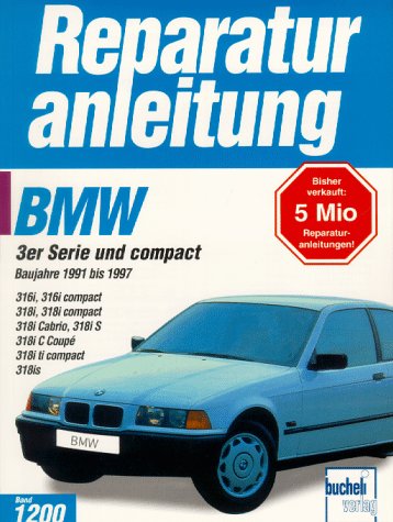 bucheli BMW 3er-Reihe (E 36): Baujahre 1991 bis 1997. 316i, 316i compact, 318i, 318i compact 318i, Cabrio, 318i S, 318i C Coupe, 318i ti compact,  ...
