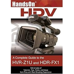 HandsOnHDV:  A Complete Guide to the Sony HVR-Z1U and HDR-FX1 Camcorders