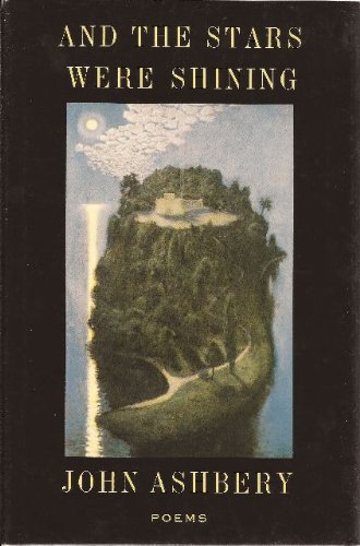 And the Stars Were Shining, by John Ashbery And the Stars Were Shining, by John Ashbery