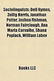 Sociolinguists: Dell Hymes, Zellig Harris, Jonathan Potter, Joshua Fishman, Norman Fairclough, Ana Maria Carvalho, Shana Poplack, Will-