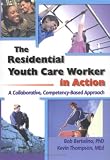 The Residential Youth Care Worker in Action: A Collaborative, Competency-Based Approach