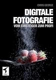 Digitale Fotografie - Vom Einsteiger zum Profi
