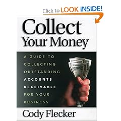 Collect Your Money: A Guide to Collecting Outstanding Accounts Receivable for Your Business