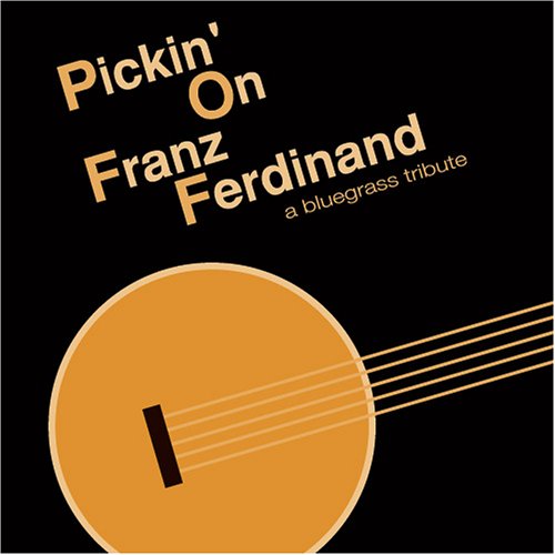 CD-Charts  Search : Pickin' on Franz Ferdinand: A Bluegrass Tribute