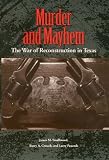 Murder and Mayhem: The War of Reconstruction in Texas (Sam Rayburn Series on Rural Life, No. 6)