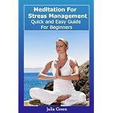 Meditation For Stress Management. Quick and Easy Guide For Beginners ~ Julia Green