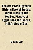 Ancient Jewish Egyptian History: Book of Exodus, Aaron, Crossing the Red Sea, Plagues of Egypt, Philo, the Exodus, Philo's View of God-