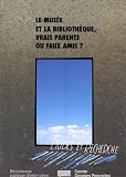 Le mus�e et la biblioth�que, vrais parents ou faux amis