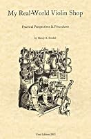 My Real-World Violin Shop: Practical Perspectives & Procedures