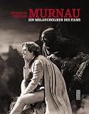 Friedrich Wilhelm Murnau - Ein Melancholiker des Films - Hans H. Prinzler