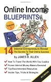 Online Income Blueprints Vol. 1: 14 Internet Entrepreneurs Reveal The Secrets To Their Online Success
