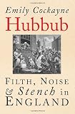 Hubbub: Filth, Noise, and Stench in England, 1600-1770