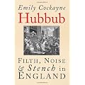 Hubbub: Filth, Noise and Stench in England, 1600-1770