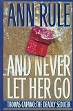 And Never Let Her Go: Thomas Capano, the Deadly Seducer
