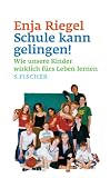 Schule kann gelingen! Wie unsere Kinder wirklich f�rs Leben lernen