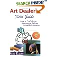 Art Dealer's Field Guide: How to Profit in Art, Buying and Selling Valuable Paintings