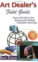 Art Dealer's Field Guide: How to Profit in Art, Buying and Selling Valuable Paintings