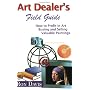 Art Dealer's Field Guide: How to Profit in Art Buying and Selling Valuable Paintings