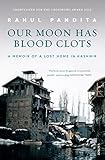 Our Moon Has Blood Clots: A Memoir of a Lost Home in Kashmir