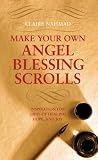 Make your own angel blessing scrolls : inspiration for gifts of healing, hope and joy