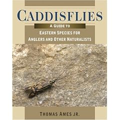Caddisflies: A Guide to Eastern Species for Anglers and Other Naturalists: Thomas Ames Jr.