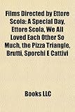 Films Directed by Ettore Scola (Study Guide): A Special Day, Ettore Scola, We All Loved Each Other So Much, the Pizza Triangle, Brutti-
