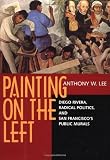 Painting on the left : Diego Rivera, radical politics, and San Francisco's public murals