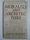 Morality and architecture : the development of a theme in architectural history and theory from the Gothic revival to the modern movement