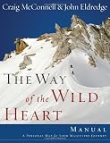 The Way of the Wild Heart Manual: A Personal Map for Your Masculine Journey