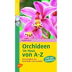 Orchideen im Haus von A - Z: Das Katalogbuch zum Nachschlagen und Entscheiden