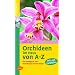 Orchideen im Haus von A - Z: Das Katalogbuch zum Nachschlagen und Entscheiden