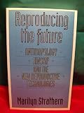 Reproducing the Future: Anthropology, Kinship, and the New Reproductive Technologies