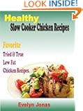 Healthy Slow Cooker Chicken Recipes:Favorite Tried & True Low Fat Chicken Recipes