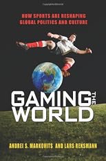 Gaming the world : how sports are reshaping global politics and culture