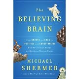 The Believing Brain: From Ghosts and Gods to Politics and Conspiracies---How We Construct Beliefs and Reinforce Them as Truths