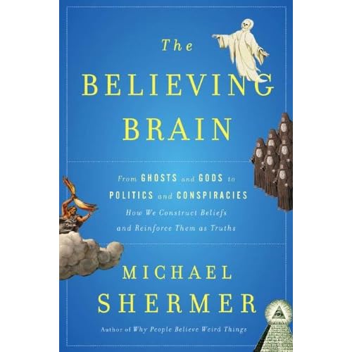 The Believing Brain: From Ghosts and Gods to Politics and Conspiracies---How We Construct Beliefs and Reinforce Them as Truths [Kindle Edition]