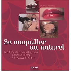 Se maquiller au naturel : Le B.A.-BA d'un maquillage soin � faire soi-m�me et 50 recettes � r�aliser