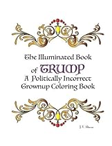 The Illuminated Book of Trump: A Politically Incorrect Grownup Coloring Book