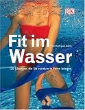 Fit im Wasser: 120 Übungen, die Sie rundum in Form bringen