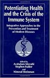 Potentiating Health and the Crisis of the Immune System: Integrative Approaches to the Prevention and Treatment of Modern Diseases Potentiating Health and the Crisis of the Immune System: Integrative Approaches to the Prevention and Treatment of Modern Diseases