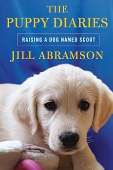 the puppy diaries: raising a dog named scout - jill abramson
