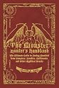 The Monster Hunter's Handbook: The Ultimate Guide to Saving Mankind from Vampires, Zombies, Hellhounds, and Other Mythical Beasts