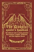 The Monster Hunter's Handbook: The Ultimate Guide to Saving Mankind from Vampires, Zombies, Hellhounds, and Other Mythical Beasts