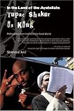 In the Land of the Ayatollahs Tupac Shakur Is King: Reflections from Iran and the Arab World