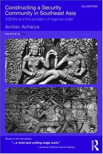 Constructing a Security Community in Southeast Asia: ASEAN and the Problem of Regional Order (Politics in Asia)