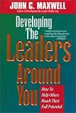Developing the Leaders Around You: How to Help Others Reach Their Full Potential