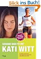 Gesund und fit mit Kati Witt: So werden auch Sie fit mit dem Programm der erfolgreichsten Eiskunstl�uferin aller Zeiten