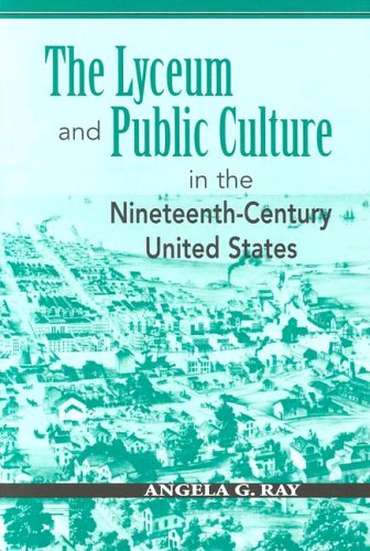 The Lyceum And Public Culture In The Nineteenth-Century United States (Rhetoric and Public Affairs)