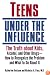 Teens Under the Influence: The Truth About Kids, Alcohol, and Other Drugs- How to Recognize the Problem and What to Do About It