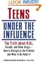 Teens Under the Influence: The Truth About Kids, Alcohol, and Other Drugs- How to Recognize the Problem and What to Do About It